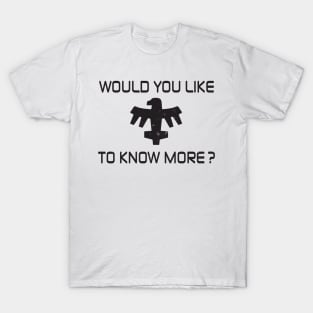 Would You Like To Know More? T-Shirt